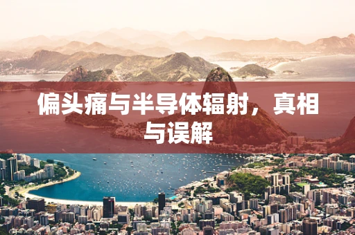 偏头痛与半导体辐射，真相与误解