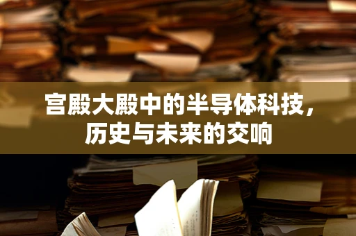 宫殿大殿中的半导体科技，历史与未来的交响