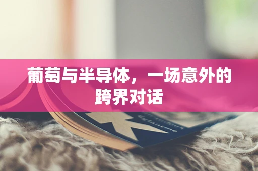 葡萄与半导体，一场意外的跨界对话