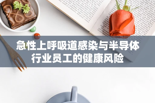 急性上呼吸道感染与半导体行业员工的健康风险