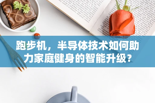 跑步机，半导体技术如何助力家庭健身的智能升级？