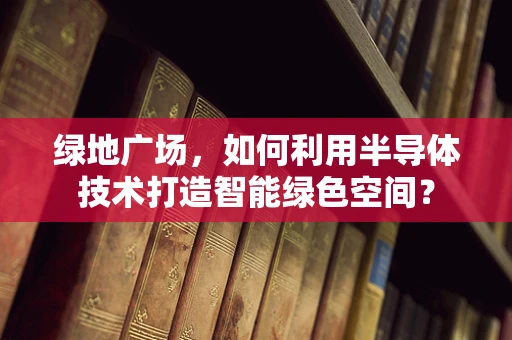 绿地广场，如何利用半导体技术打造智能绿色空间？