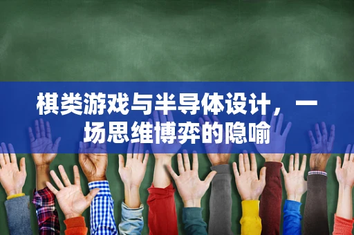 棋类游戏与半导体设计，一场思维博弈的隐喻