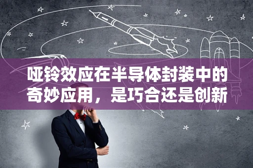 哑铃效应在半导体封装中的奇妙应用，是巧合还是创新策略？