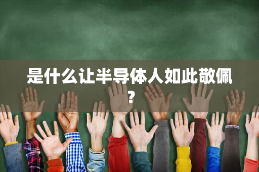 是什么让半导体人如此敬佩？