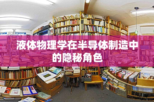 液体物理学在半导体制造中的隐秘角色