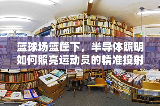 篮球场篮筐下，半导体照明如何照亮运动员的精准投射？