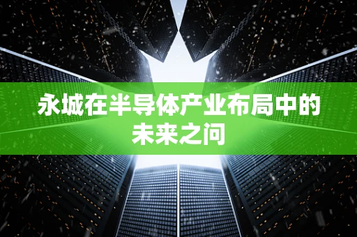 永城在半导体产业布局中的未来之问