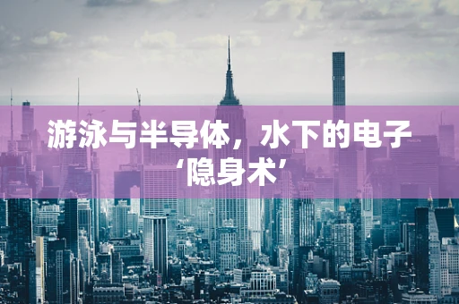 游泳与半导体，水下的电子‘隐身术’