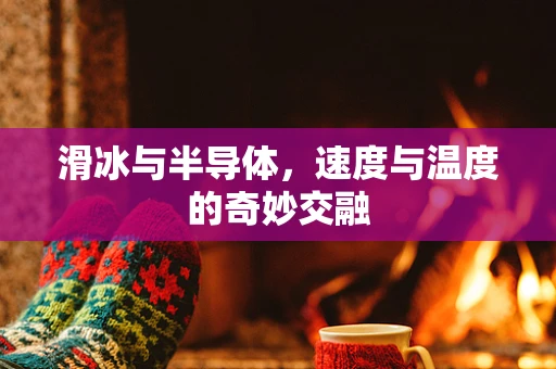 滑冰与半导体，速度与温度的奇妙交融