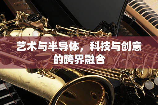 艺术与半导体，科技与创意的跨界融合