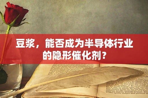 豆浆，能否成为半导体行业的隐形催化剂？