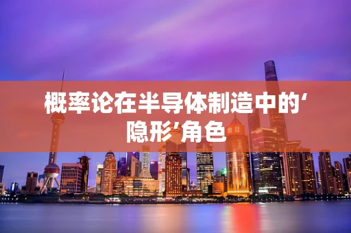概率论在半导体制造中的‘隐形’角色