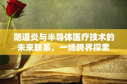 阴道炎与半导体医疗技术的未来联系，一场跨界探索