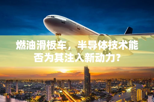 燃油滑板车，半导体技术能否为其注入新动力？
