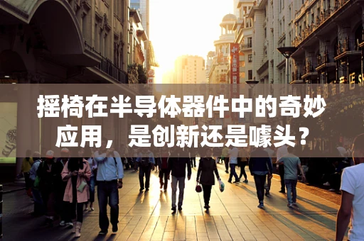 摇椅在半导体器件中的奇妙应用，是创新还是噱头？