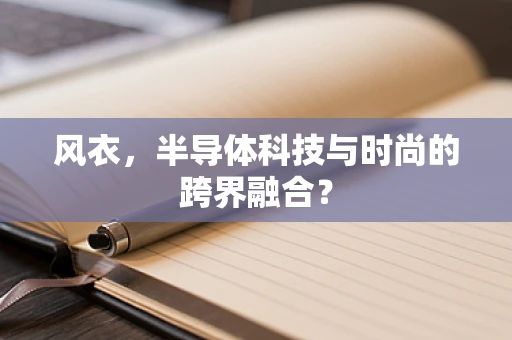 风衣，半导体科技与时尚的跨界融合？