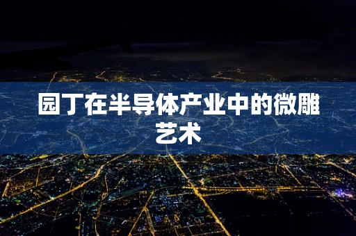 园丁在半导体产业中的微雕艺术