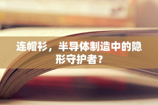 连帽衫，半导体制造中的隐形守护者？