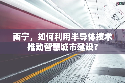南宁，如何利用半导体技术推动智慧城市建设？