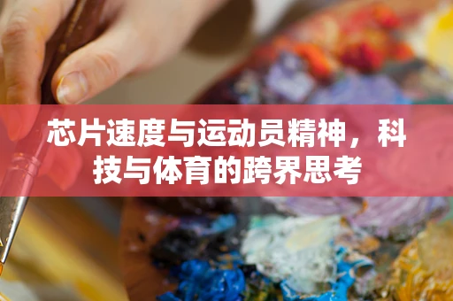 芯片速度与运动员精神，科技与体育的跨界思考