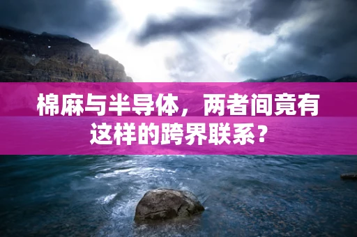 棉麻与半导体，两者间竟有这样的跨界联系？