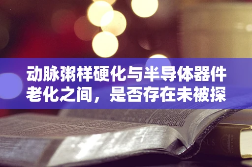 动脉粥样硬化与半导体器件老化之间，是否存在未被探索的关联？