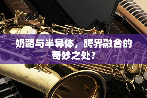 奶酪与半导体，跨界融合的奇妙之处？