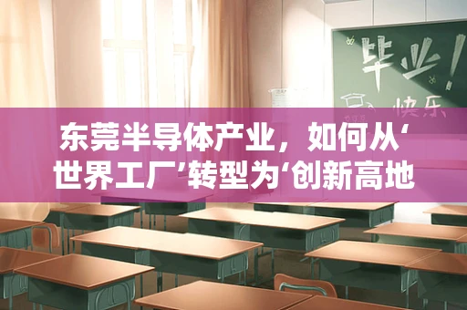 东莞半导体产业，如何从‘世界工厂’转型为‘创新高地’？