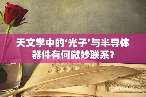 天文学中的‘光子’与半导体器件有何微妙联系？