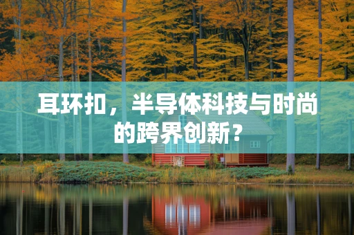 耳环扣，半导体科技与时尚的跨界创新？