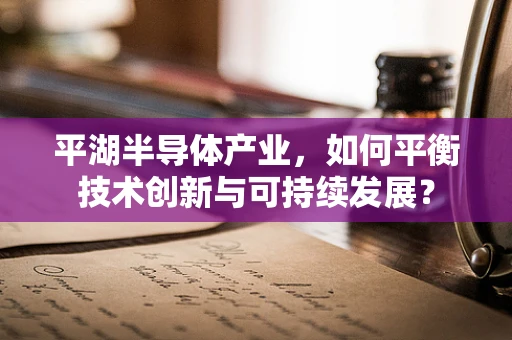 平湖半导体产业，如何平衡技术创新与可持续发展？