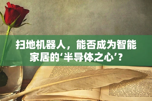 扫地机器人，能否成为智能家居的‘半导体之心’？