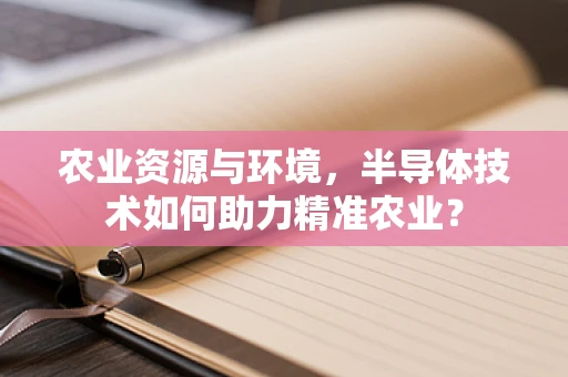 农业资源与环境，半导体技术如何助力精准农业？