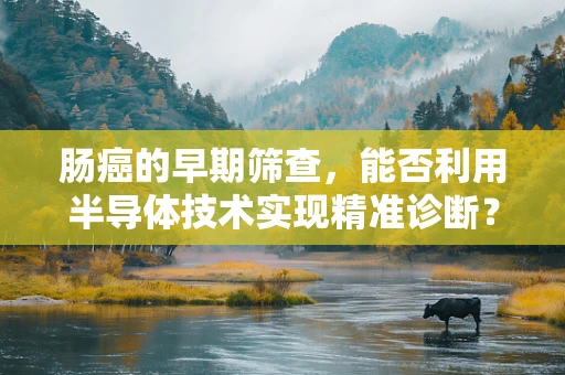 肠癌的早期筛查，能否利用半导体技术实现精准诊断？