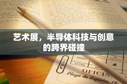 艺术展，半导体科技与创意的跨界碰撞