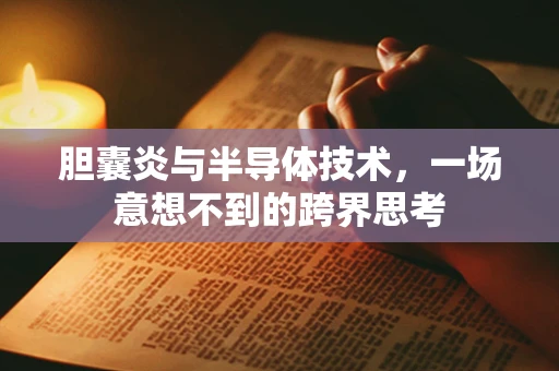 胆囊炎与半导体技术，一场意想不到的跨界思考