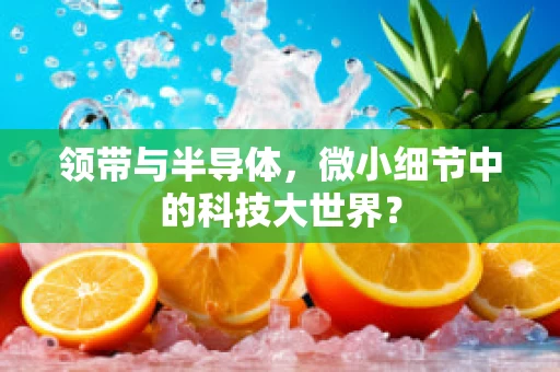 领带与半导体，微小细节中的科技大世界？