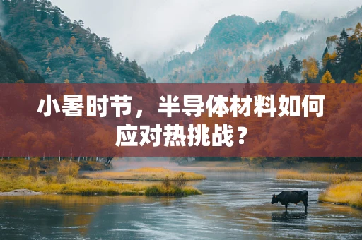 小暑时节，半导体材料如何应对热挑战？