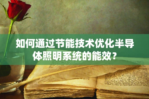 如何通过节能技术优化半导体照明系统的能效？