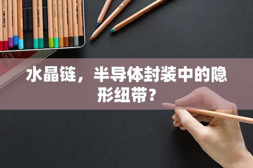 水晶链，半导体封装中的隐形纽带？