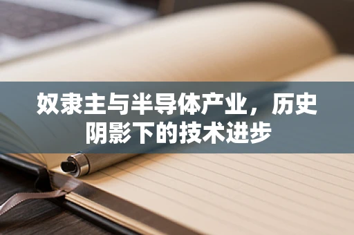 奴隶主与半导体产业，历史阴影下的技术进步