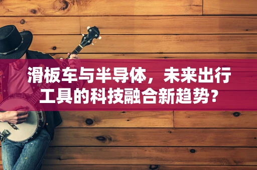 滑板车与半导体，未来出行工具的科技融合新趋势？