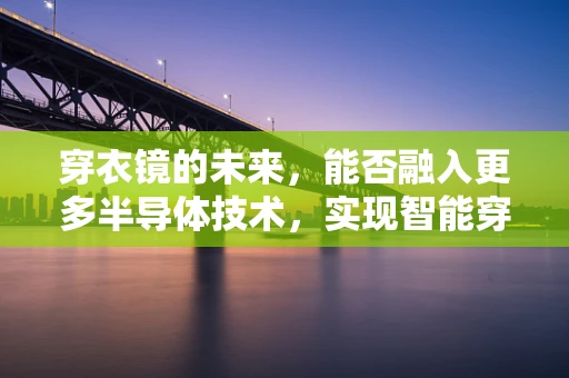 穿衣镜的未来，能否融入更多半导体技术，实现智能穿搭？
