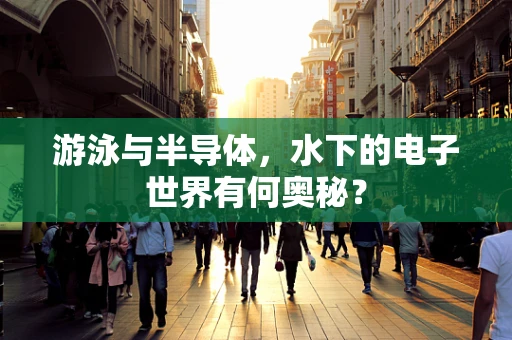 游泳与半导体，水下的电子世界有何奥秘？