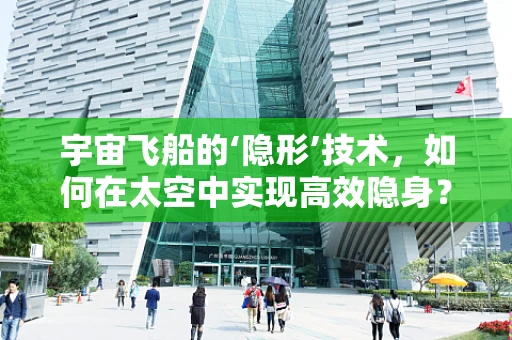 宇宙飞船的‘隐形’技术，如何在太空中实现高效隐身？