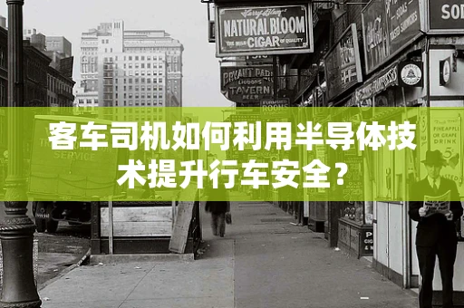 客车司机如何利用半导体技术提升行车安全？