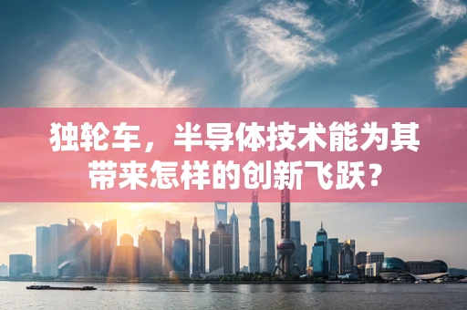 独轮车，半导体技术能为其带来怎样的创新飞跃？