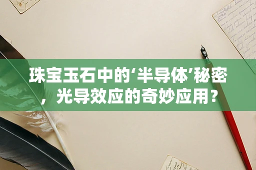 珠宝玉石中的‘半导体’秘密，光导效应的奇妙应用？