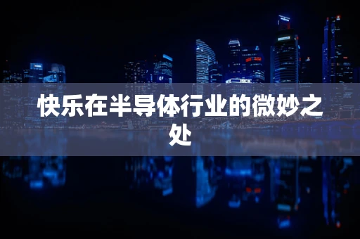 快乐在半导体行业的微妙之处